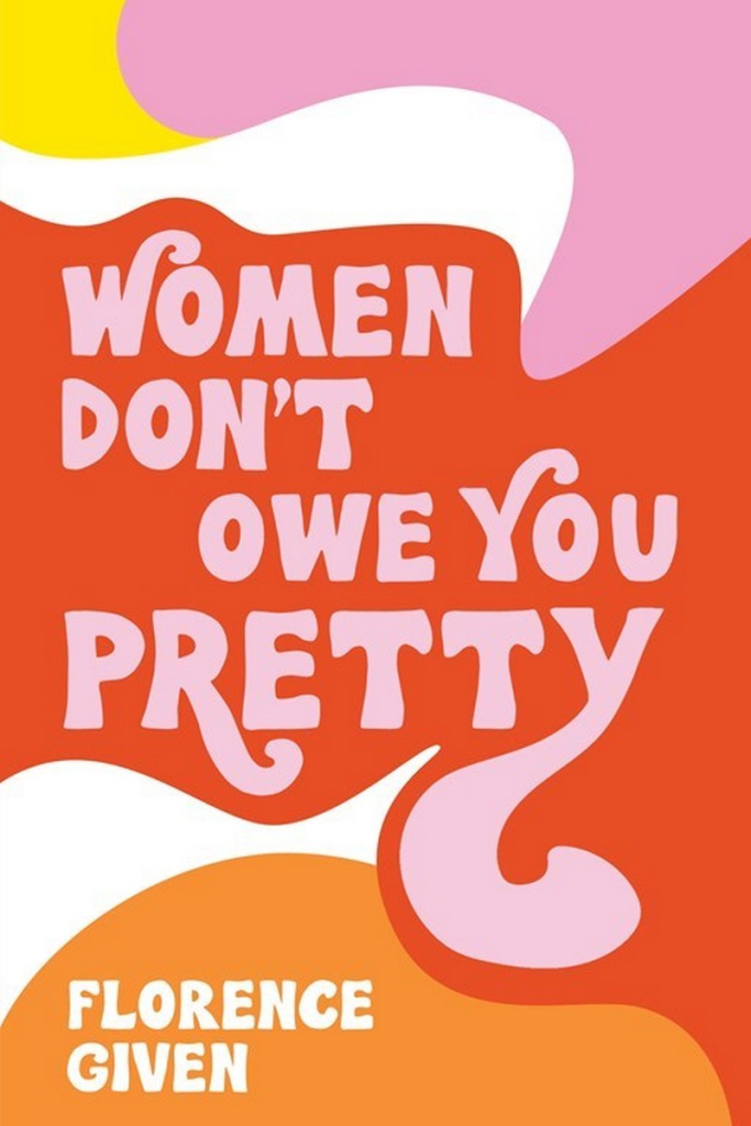 Women Don't Owe You Pretty, Florence Given, Haymarket Books 